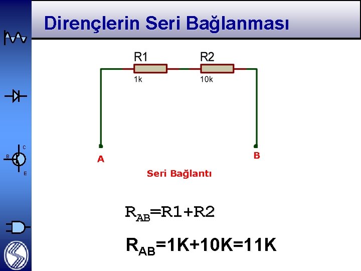 Dirençlerin Seri Bağlanması C B A B E Seri Bağlantı RAB=R 1+R 2 RAB=1