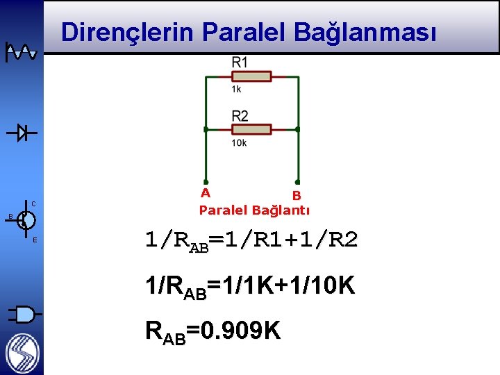 Dirençlerin Paralel Bağlanması C B E A B Paralel Bağlantı 1/RAB=1/R 1+1/R 2 1/RAB=1/1