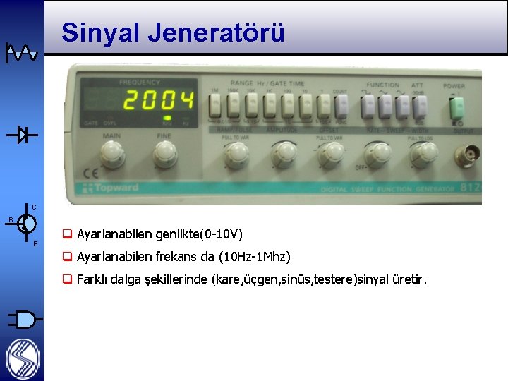 Sinyal Jeneratörü C B E q Ayarlanabilen genlikte(0 -10 V) q Ayarlanabilen frekans da