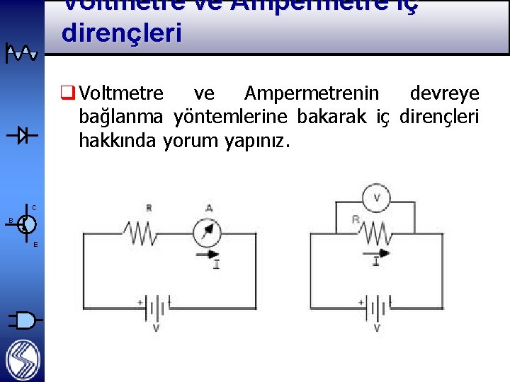 Voltmetre ve Ampermetre İç dirençleri q Voltmetre ve Ampermetrenin devreye bağlanma yöntemlerine bakarak iç