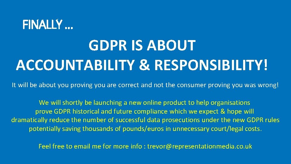 FINALLY … GDPR IS ABOUT ACCOUNTABILITY & RESPONSIBILITY! It will be about you proving