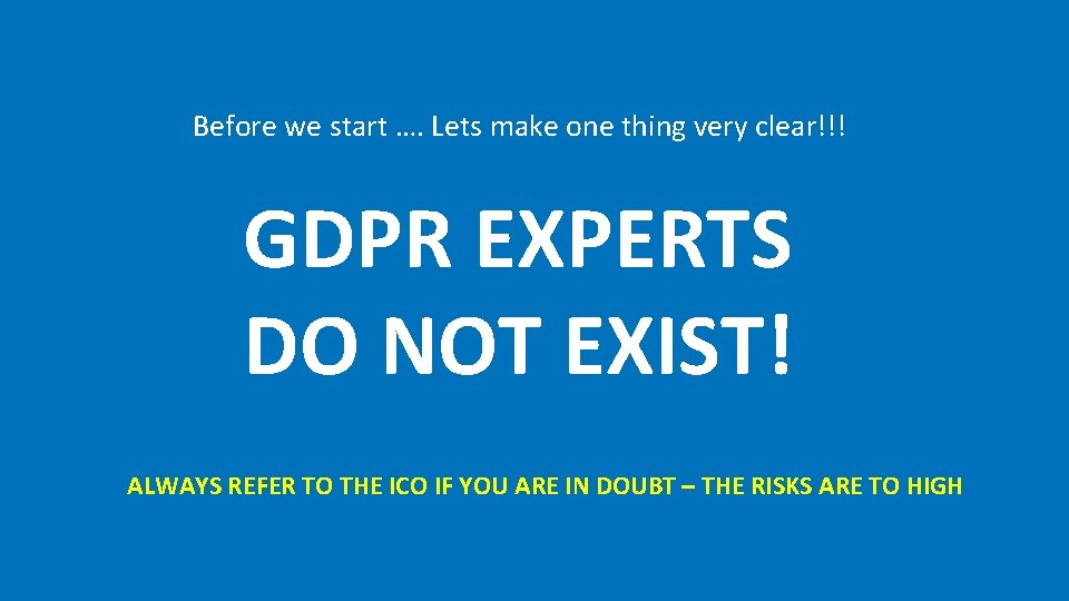 Before we start …. Lets make one thing very clear!!! GDPR EXPERTS DO NOT