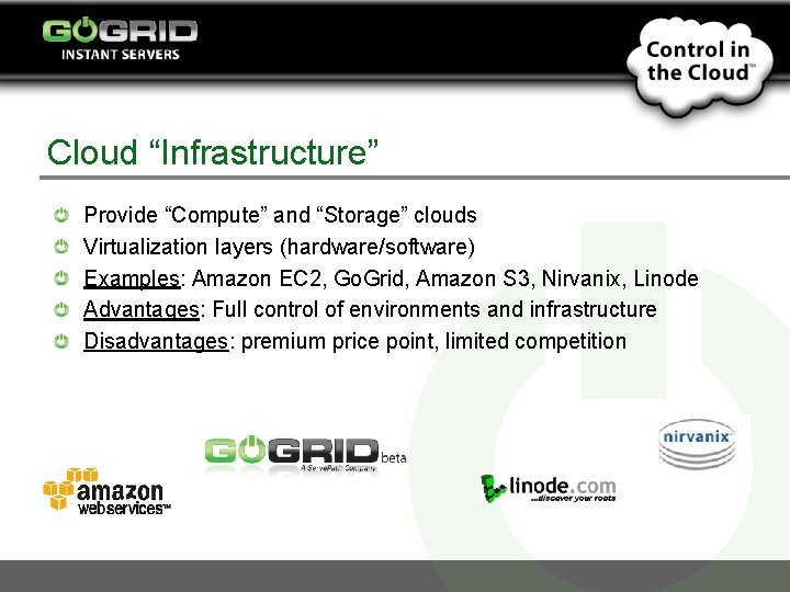 Cloud “Infrastructure” Provide “Compute” and “Storage” clouds Virtualization layers (hardware/software) Examples: Amazon EC 2,