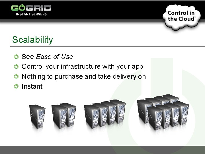 Scalability See Ease of Use Control your infrastructure with your app Nothing to purchase