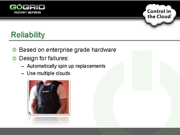 Reliability Based on enterprise grade hardware Design for failures: – Automatically spin up replacements