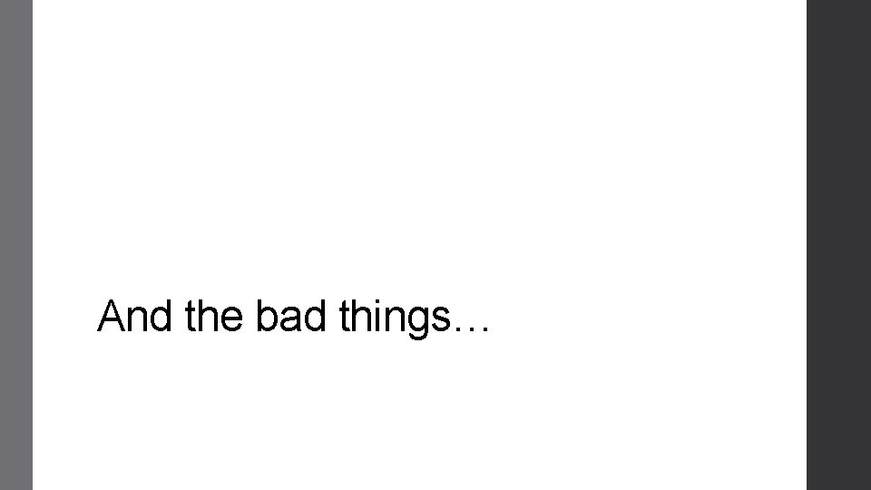 And the bad things… 