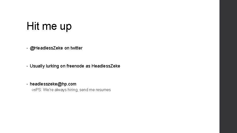 Hit me up • @Headless. Zeke on twitter • Usually lurking on freenode as