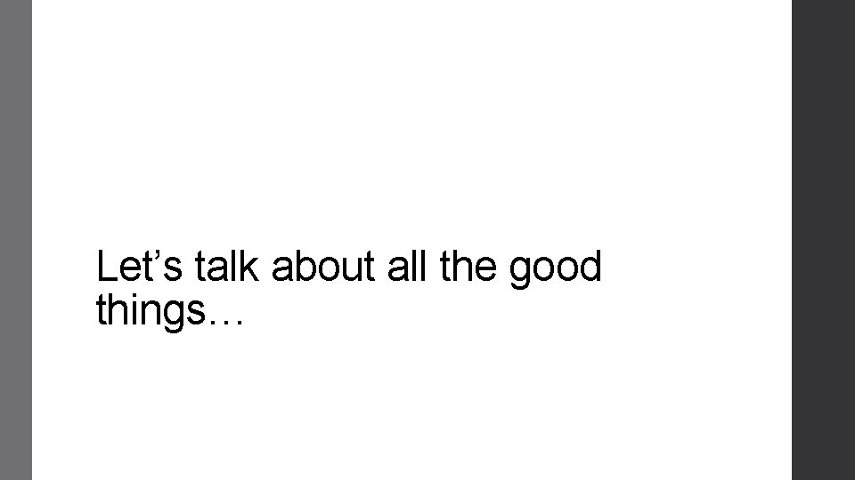 Let’s talk about all the good things… 