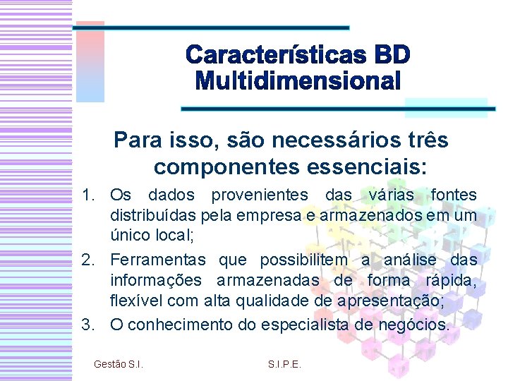 Para isso, são necessários três componentes essenciais: 1. Os dados provenientes das várias fontes