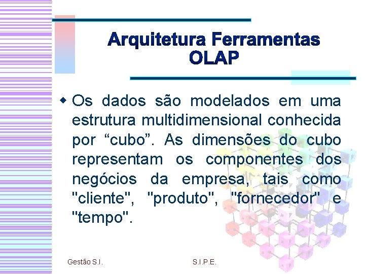 w Os dados são modelados em uma estrutura multidimensional conhecida por “cubo”. As dimensões