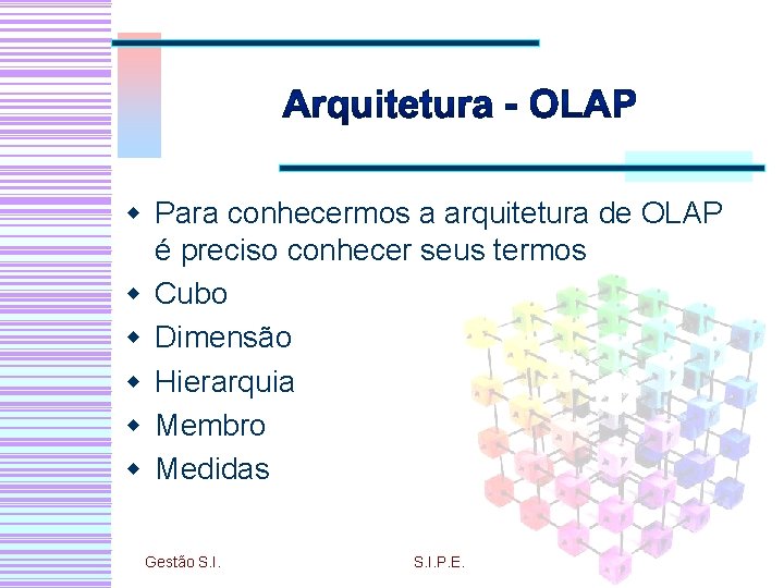 w Para conhecermos a arquitetura de OLAP é preciso conhecer seus termos w Cubo