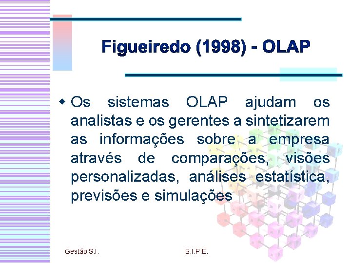 w Os sistemas OLAP ajudam os analistas e os gerentes a sintetizarem as informações