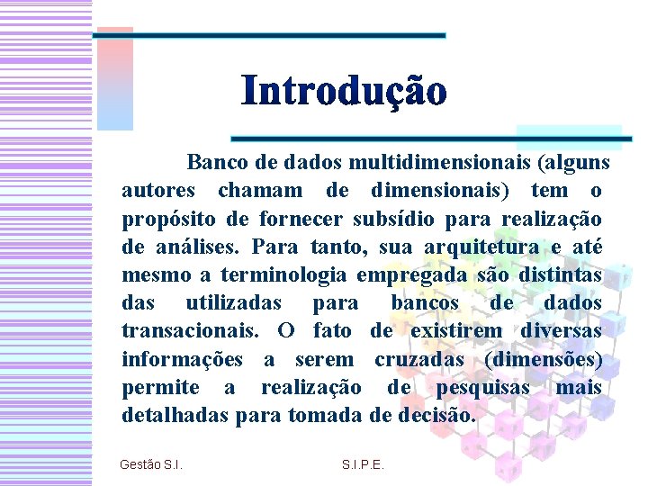 Banco de dados multidimensionais (alguns autores chamam de dimensionais) tem o propósito de fornecer