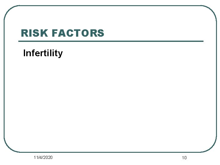 RISK FACTORS Infertility 11/4/2020 10 