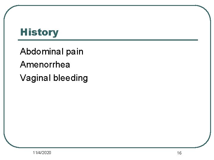 History Abdominal pain Amenorrhea Vaginal bleeding 11/4/2020 16 