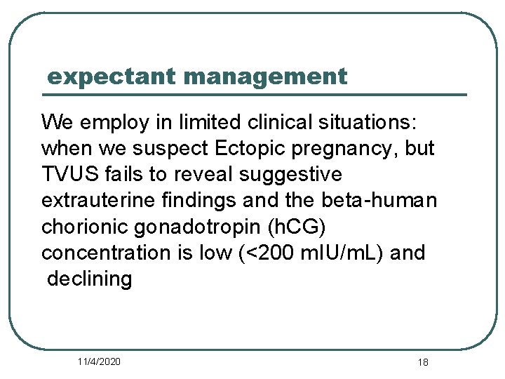 expectant management We employ in limited clinical situations: when we suspect Ectopic pregnancy, but