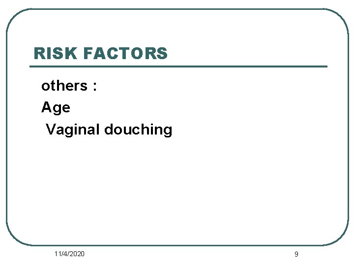RISK FACTORS others : Age Vaginal douching 11/4/2020 9 