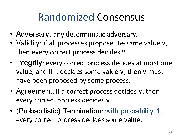 Randomized Consensus • Adversary: any deterministic adversary. • Validity: if all processes propose the