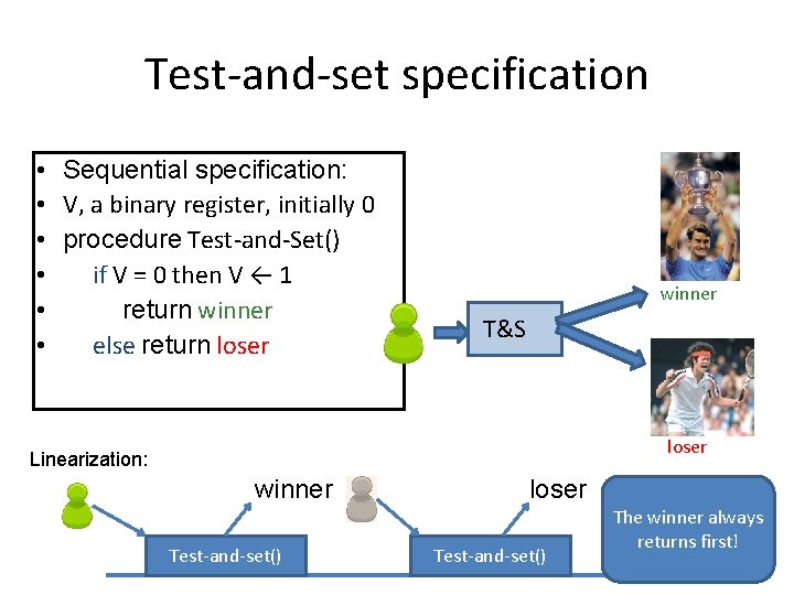 Test-and-set specification • Sequential specification: • V, a binary register, initially 0 • procedure