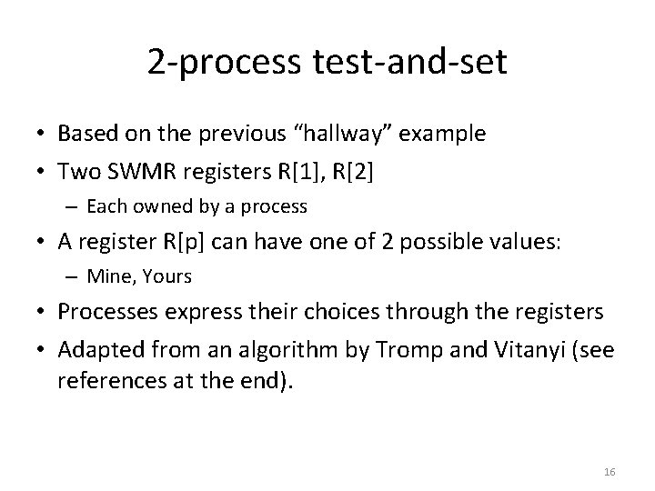 2 -process test-and-set • Based on the previous “hallway” example • Two SWMR registers