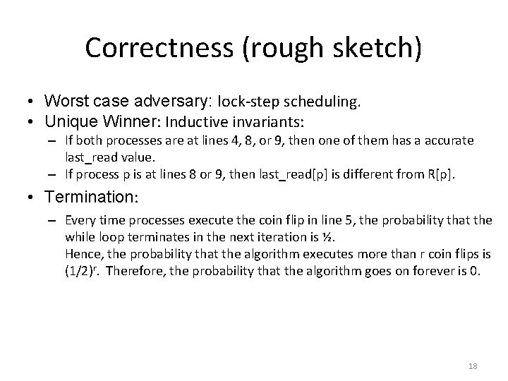Correctness (rough sketch) • Worst case adversary: lock-step scheduling. • Unique Winner: Inductive invariants: