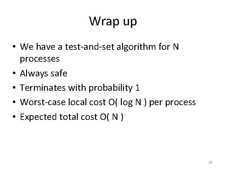 Wrap up • We have a test-and-set algorithm for N processes • Always safe