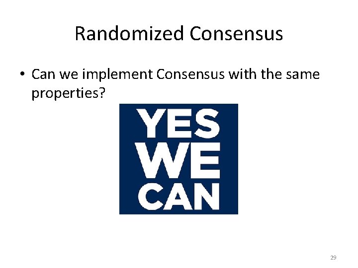 Randomized Consensus • Can we implement Consensus with the same properties? 29 