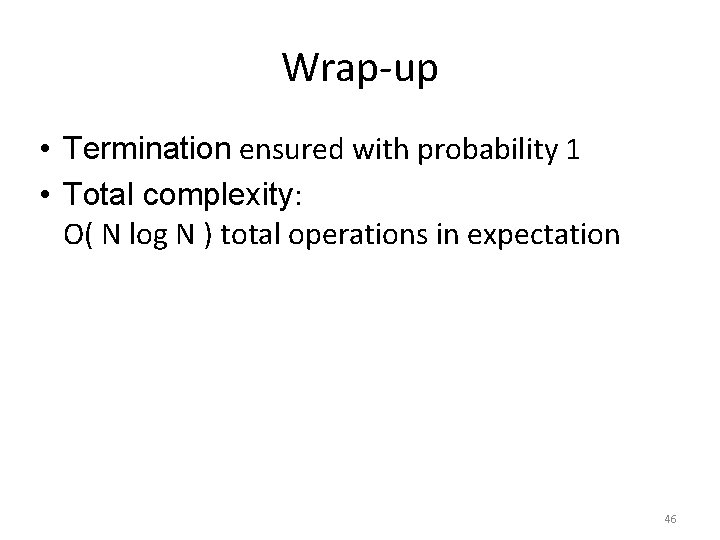 Wrap-up • Termination ensured with probability 1 • Total complexity: O( N log N