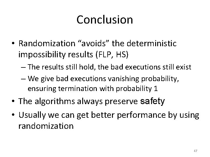 Conclusion • Randomization “avoids” the deterministic impossibility results (FLP, HS) – The results still