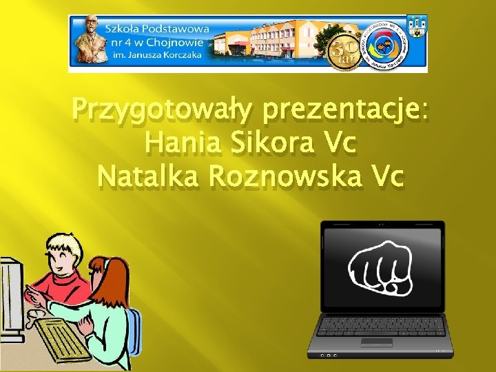 Przygotowały prezentacje: Hania Sikora Vc Natalka Roznowska Vc 
