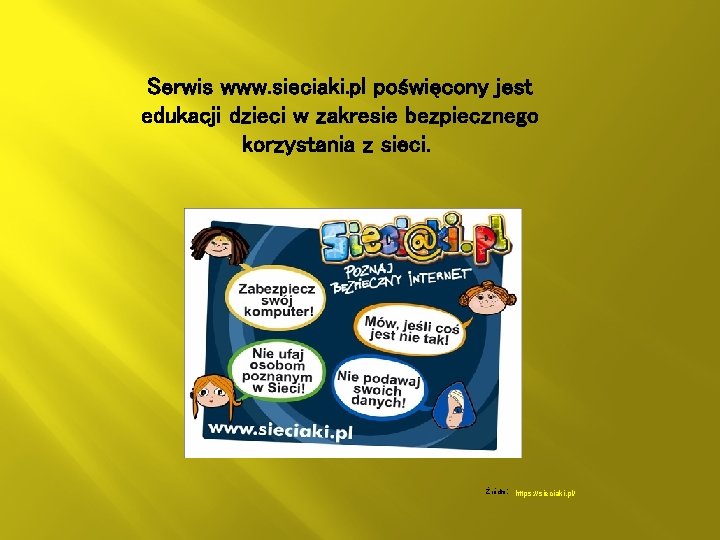 Serwis www. sieciaki. pl poświęcony jest edukacji dzieci w zakresie bezpiecznego korzystania z sieci.