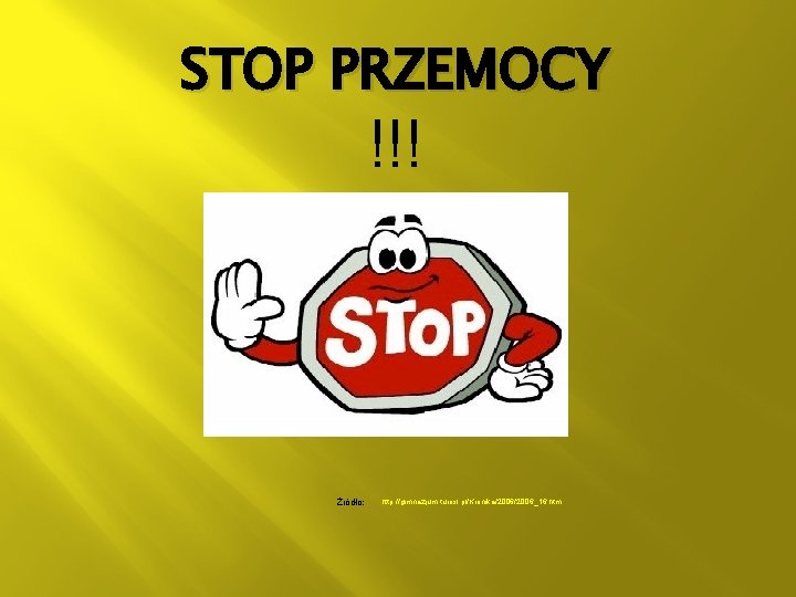 STOP PRZEMOCY !!! Żródło: http: //gimnazjum. turosl. pl/Kronika/2006_16. htm 