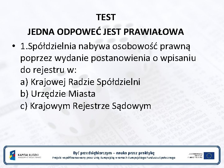 TEST JEDNA ODPOWEĆ JEST PRAWIAŁOWA • 1. Spółdzielnia nabywa osobowość prawną poprzez wydanie postanowienia