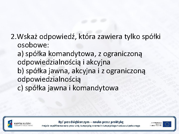2. Wskaż odpowiedź, która zawiera tylko spółki osobowe: a) spółka komandytowa, z ograniczoną odpowiedzialnością