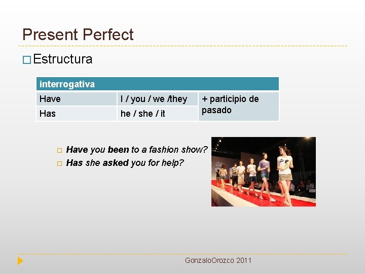 Present Perfect � Estructura interrogativa Have I / you / we /they Has he