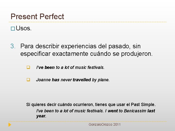 Present Perfect � Usos. 3. Para describir experiencias del pasado, sin especificar exactamente cuándo