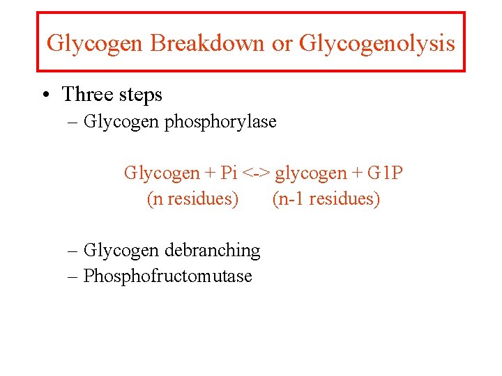 Glycogen Breakdown or Glycogenolysis • Three steps – Glycogen phosphorylase Glycogen + Pi <->