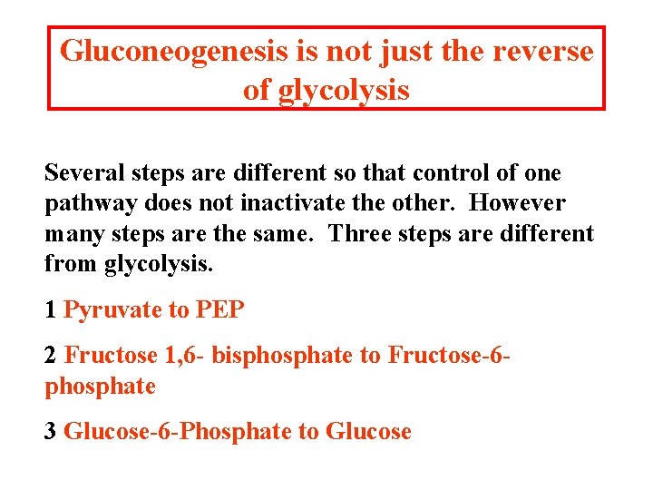 Gluconeogenesis is not just the reverse of glycolysis Several steps are different so that