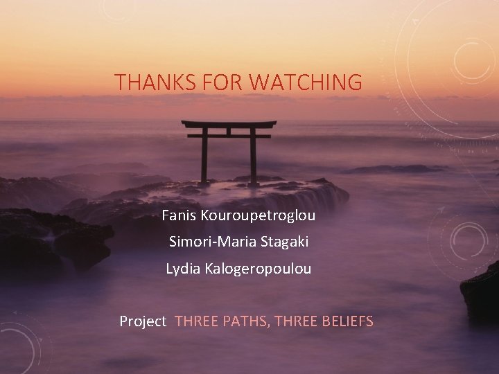 THANKS FOR WATCHING Fanis Kouroupetroglou Simori-Maria Stagaki Lydia Kalogeropoulou Project THREE PATHS, THREE BELIEFS