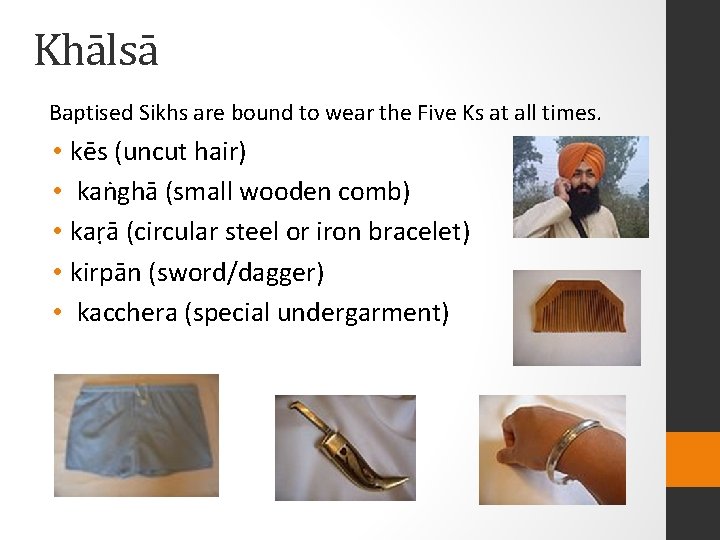 Khālsā Baptised Sikhs are bound to wear the Five Ks at all times. •