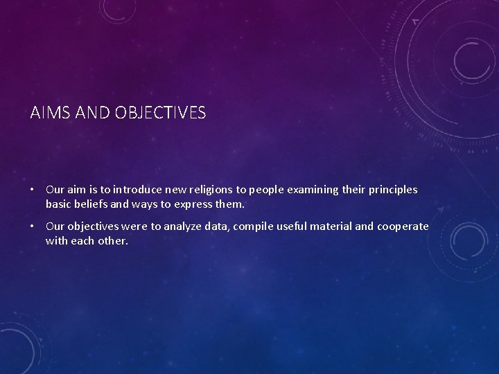 AIMS AND OBJECTIVES • Our aim is to introduce new religions to people examining