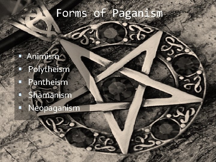 Forms of Paganism Animism Polytheism Pantheism Shamanism Neopaganism 