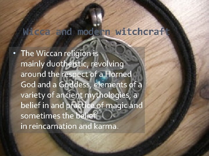 Wicca and modern witchcraft • The Wiccan religion is mainly duotheistic, revolving around the