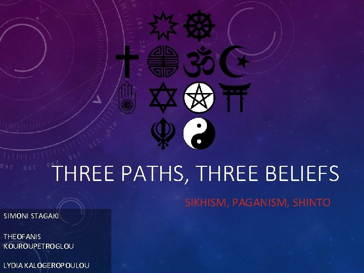 THREE PATHS, THREE BELIEFS SIKHISM, PAGANISM, SHINTO SIMONI STAGAKI THEOFANIS KOUROUPETROGLOU LYDIA KALOGEROPOULOU 