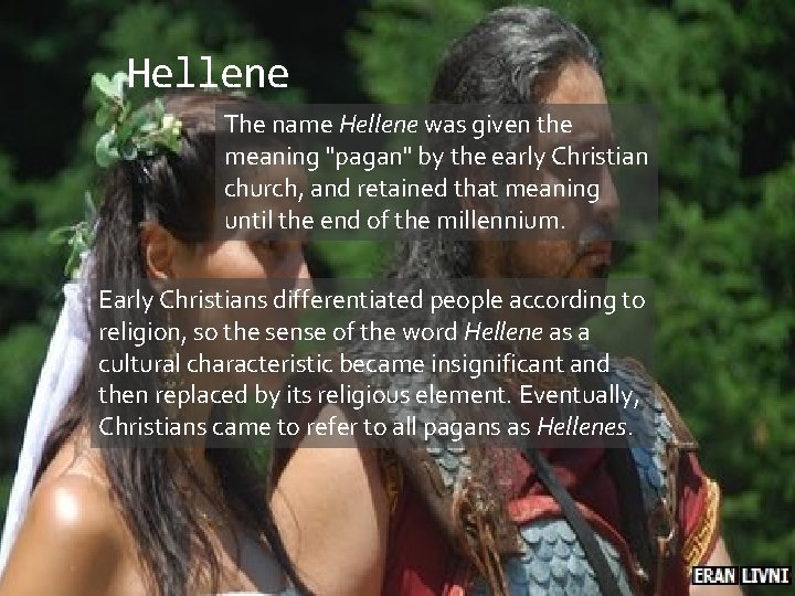 Hellene The name Hellene was given the meaning "pagan" by the early Christian church,