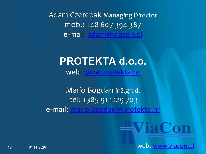 Adam Czerepak Managing Director mob. : +48 607 394 387 e-mail: adam@viacon. pl PROTEKTA