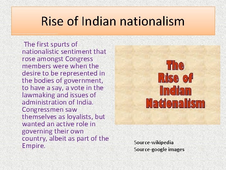 Rise of Indian nationalism The first spurts of nationalistic sentiment that rose amongst Congress