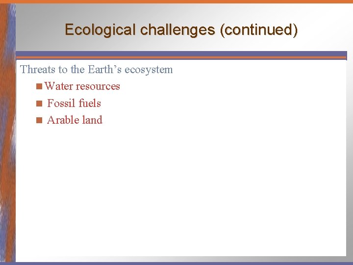 Ecological challenges (continued) Threats to the Earth’s ecosystem n Water resources n Fossil fuels