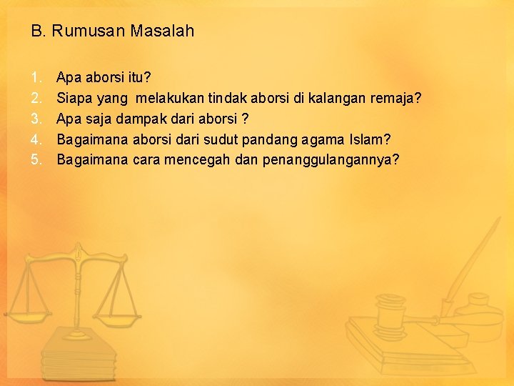 B. Rumusan Masalah 1. 2. 3. 4. 5. Apa aborsi itu? Siapa yang melakukan