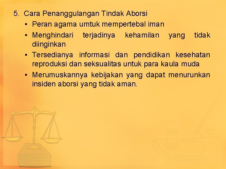 5. Cara Penanggulangan Tindak Aborsi • Peran agama umtuk mempertebal iman • Menghindari terjadinya